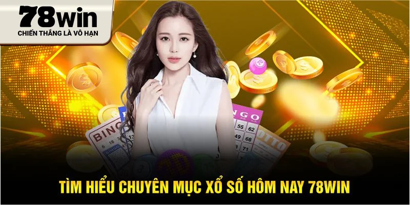 Tìm hiểu chuyên mục xổ số hôm nay 78win